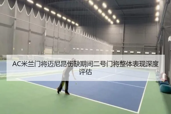 AC米兰门将迈尼昂伤缺期间二号门将整体表现深度评估