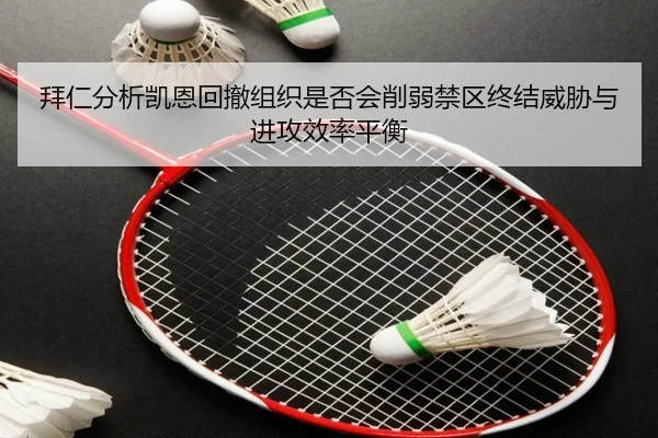 拜仁分析凯恩回撤组织是否会削弱禁区终结威胁与进攻效率平衡