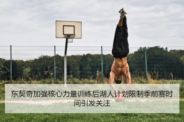 东契奇加强核心力量训练后湖人计划限制季前赛时间引发关注